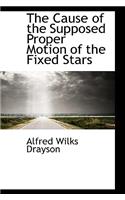 The Cause of the Supposed Proper Motion of the Fixed Stars