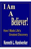 I Am a Believer!: How I Made Life's Greatest Discovery