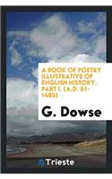 A Book of Poetry Illustrative of English History. Part I. (A.D. 61-1485)