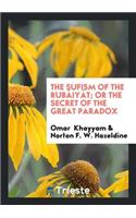 The Sufism of the Rubáiyát; Or the Secret of the Great Paradox
