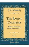 The Racing Calendar, Vol. 13: Steeple Chases Past, for the Season 1878-79 (Classic Reprint)
