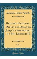 Histoire Nationale Depuis les Origines Jusqu'a l'Avenement du Roi Léopold II, Vol. 4 (Classic Reprint)