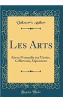 Les Arts: Revue Mensuelle des Musées, Collections, Expositions (Classic Reprint)