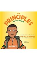The Principles of Our World - Sacrifice: A Collection of Stories about How the Principle of Sacrifice Can Help Us Along the Journey of Life