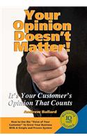 Your Opinion Doesn't Matter!: It's Your Customer's Opinion That Counts