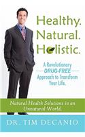 Healthy. Natural. Holistic. a Revolutionary Drug-Free Aproach to Transform Your Life