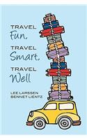 Travel Fun, Travel Smart, Travel Well