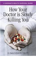 How Your Doctor Is Slowly Killing You: A Woman's Health Survival Guide