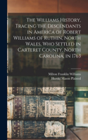 Williams History, Tracing the Descendants in America of Robert Williams of Ruthin, North Wales, Who Settled in Carteret County, North Carolina, in 1763