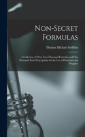 Non-Secret Formulas: A Collection of Over Four Thousand Formulas and One Thousand Prize Prescriptions for the Use of Physicians and Druggists