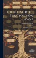 Registers of Stratford-On Avon: Marriages, 1558-1812