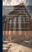 Beiträge Zur Geschichte Und Numismatik Der Könige Des Cimmerischen Bosporus Und Des Pontus Von Der Schlacht Bei Zela Bis Zur Abdankung Polemo Ii.