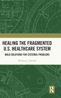 Healing the Fragmented U.S. Healthcare System: Bold Solutions for Systemic Problems