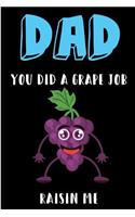 Dad You Did A Grape Job Raisin Me: Cute Father's Day Book from Child Kid Son Daughter - Funny Novelty Gag Birthday Xmas Kawaii Journal from Toddler Father to Write Thoughts Ideas and 
