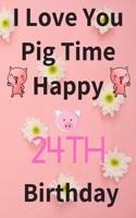 I Love You Pig Time Happy 24th Birthday: Funny 24th Birthday Gift Pig Pun Journal / Notebook / Diary (6 x 9 - 110 Blank Lined Pages)