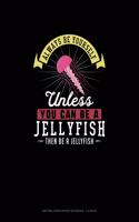 Always Be Yourself Unless You Can Be A Jellyfish Then Be A Jellyfish: Knitting Graph Paper Notebook - 4:5 Ratio