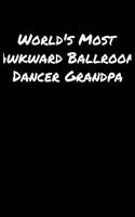 World's Most Awkward Ballroom Dancer Grandpa: A soft cover blank lined journal to jot down ideas, memories, goals, and anything else that comes to mind.