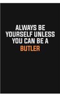 Always Be Yourself Unless You Can Be A Butler: Inspirational life quote blank lined Notebook 6x9 matte finish