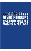 Never Interrupt Your Enemy When He's Making A Mistake: Funny Chess Jokes Journal - Notebook - Workbook For Player, Nerds, Strategy, Tactics, Math, Intelligence, Checkmate & Board Game Fans - 6x9 - 100 Bl