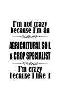 I'm Not Crazy Because I'm An Agricultural Soil & Crop Specialist I'm Crazy Because I like It