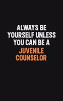 Always Be Yourself Unless You can Be A Juvenile Counselor