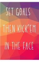 Set goals then kick'em in the face