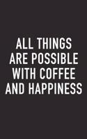 All Things Are Possible with Coffee and Happiness: A 6x9 Inch Matte Softcover Journal Notebook with 120 Blank Lined Pages and a Funny Caffeine Loving Cover Slogan