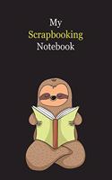 My Scrapbooking Notebook: With A Cute Sloth Reading (sleeping), Blank Lined Notebook Journal Gift Idea With Black Background Cover