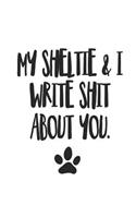My Sheltie and I Write Shit About You: Funny Offensive Sheltie Dog Journal Diary