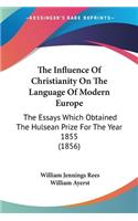 Influence Of Christianity On The Language Of Modern Europe: The Essays Which Obtained The Hulsean Prize For The Year 1855 (1856)