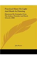 Practical Hints On Light And Shade In Painting: Illustrated By Examples From The Italian, Flemish, And Dutch Schools (1880)