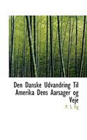 Den Danske Udvandring Til Amerika Dens Aarsager Og Veje
