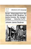 Noah. Attempted from the German of Mr. Bodmer. in Twelve Books. by Joseph Collyer. ... Volume 2 of 2