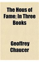The Hous of Fame; In Three Books