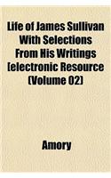 Life of James Sullivan with Selections from His Writings [Electronic Resource (Volume 02)