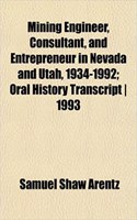 Mining Engineer, Consultant, and Entrepreneur in Nevada and Utah, 1934-1992; Oral History Transcript 1993