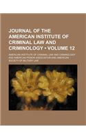 Journal of the American Institute of Criminal Law and Criminology (Volume 12)