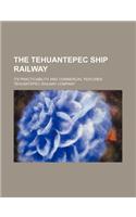 The Tehuantepec Ship Railway; Its Practicability and Commercial Features