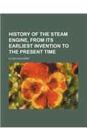 History of the Steam Engine, from Its Earliest Invention to the Present Time