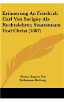 Erinnerung An Friedrich Carl Von Savigny Als Rechtslehrer, Staatsmann Und Christ (1867): (German)