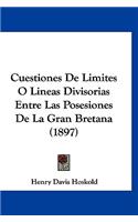 Cuestiones de Limites O Lineas Divisorias Entre Las Posesiones de La Gran Bretana (1897)