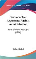 Commonplace Arguments Against Administration