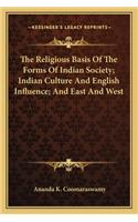 Religious Basis of the Forms of Indian Society; Indian Culture and English Influence; And East and West