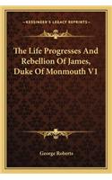 The Life Progresses And Rebellion Of James, Duke Of Monmouth V1