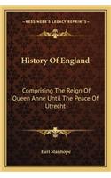 History Of England: Comprising The Reign Of Queen Anne Until The Peace Of Utrecht