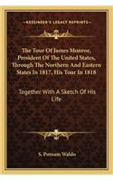 The Tour Of James Monroe, President Of The United States, Through The Northern And Eastern States In 1817, His Tour In 1818