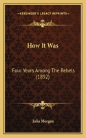 How It Was: Four Years Among The Rebels (1892)(English)