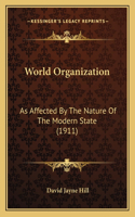 World Organization: As Affected By The Nature Of The Modern State (1911)(English)