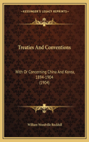 Treaties And Conventions: With Or Concerning China And Korea, 1894-1904 (1904)(English)