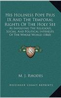 His Holiness Pope Pius IX And The Temporal Rights Of The Holy See